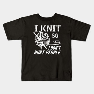 Knitting - I knit so I don't hurt people Kids T-Shirt